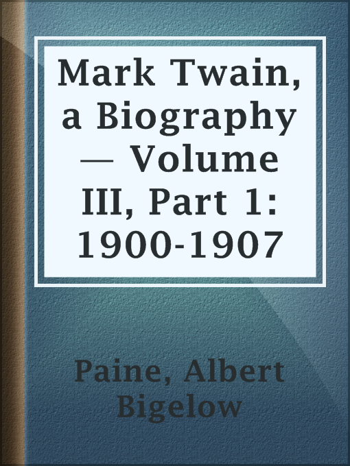 Title details for Mark Twain, a Biography — Volume III, Part 1: 1900-1907 by Albert Bigelow Paine - Available